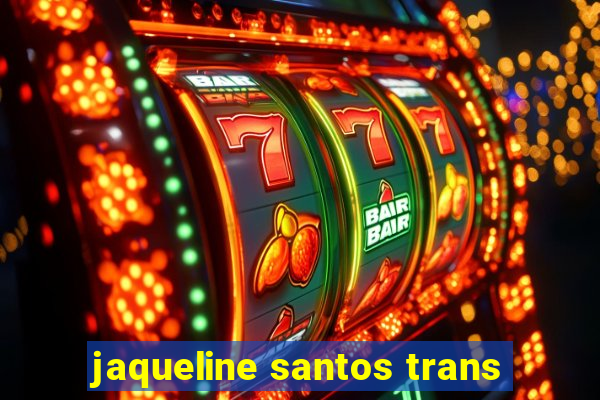 jaqueline santos trans